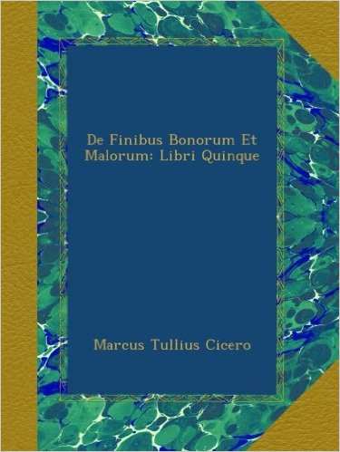 De Finibus Bonorum Et Malorum: Libri Quinque